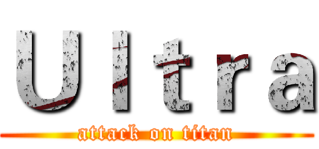 Ｕｌｔｒａ (attack on titan)