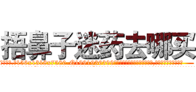 捂鼻子迷药去哪买 (捂鼻子迷药去哪买【电.话156x1318x7580-Q1991936399鑫宏药业】我们做的是长期生意,靠的是老客户长期支持
参考消息网2月20日报道 韩媒称，“剩女多、离婚率高的城市，房价一定会上涨。”这是中国经济学家金岩石2016年12月参加在上海举行的房地产相关论坛时说的话。
)