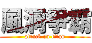 風洞爭霸 (attack on titan)