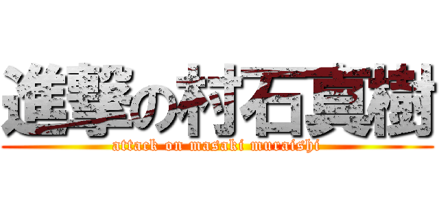 進撃の村石真樹 (attack on masaki muraishi)
