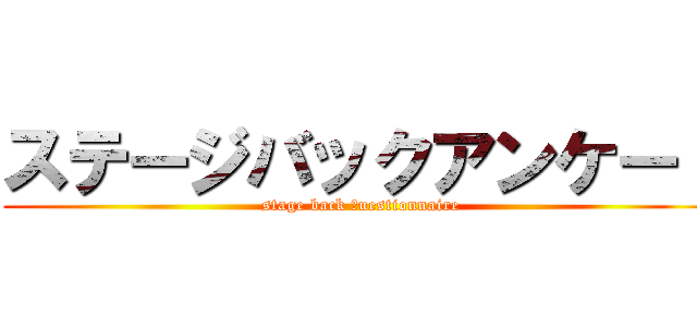 ステージバックアンケート (stage back ｑuestionnaire)