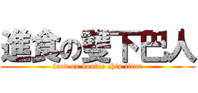 進食の雙下巴人 (food on double chin titan)