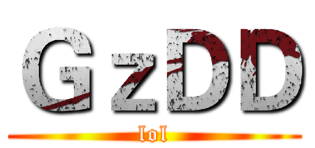 ＧｚＤＤ (lol)
