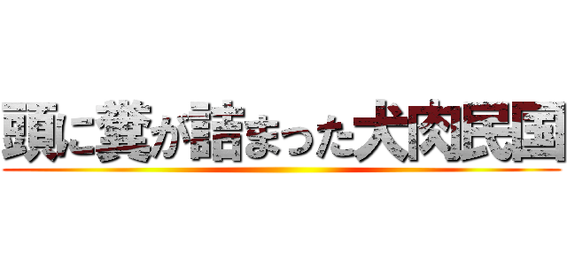 頭に糞が詰まった犬肉民国 ()