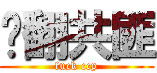 艹翻共匪 (fuck ccp)