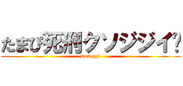 たまぴ死刑クソジジイ🖕 (kusoggi)