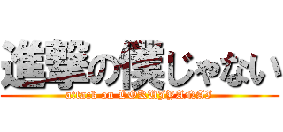 進撃の僕じゃない (attack on BOKUJYANAI)