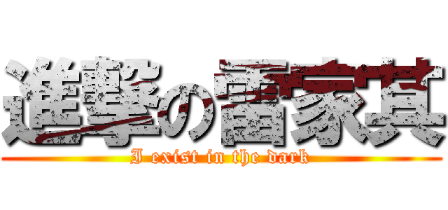 進撃の雷家其 (I exist in the dark)