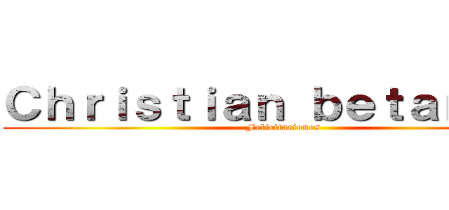 Ｃｈｒｉｓｔｉａｎ ｂｅｔａｎｃｕｒ (Felicitaciones)