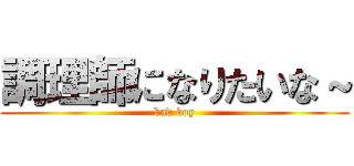 調理師になりたいな～ (bad boy)