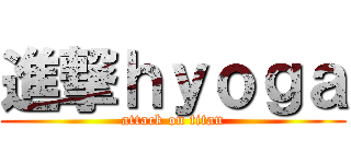 進撃ｈｙｏｇａ (attack on titan)
