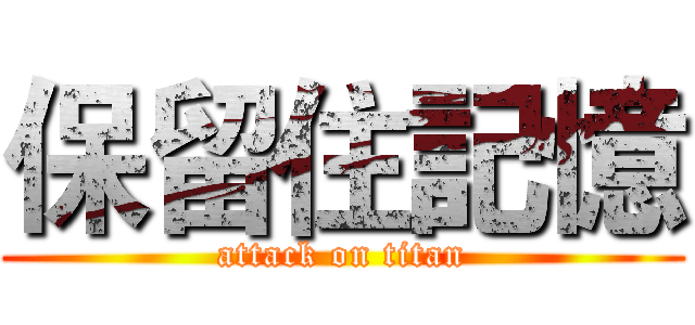 保留住記憶 (attack on titan)