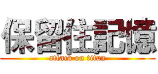 保留住記憶 (attack on titan)