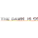 ＴＨＥ ＤＡＷＮ ＩＳ ＣＯＭＩＮＧ (the weeknd )