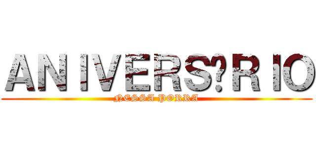 ＡＮＩＶＥＲＳÁＲＩＯ (NESSA PORRA)