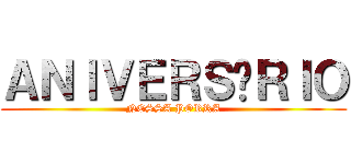 ＡＮＩＶＥＲＳÁＲＩＯ (NESSA PORRA)