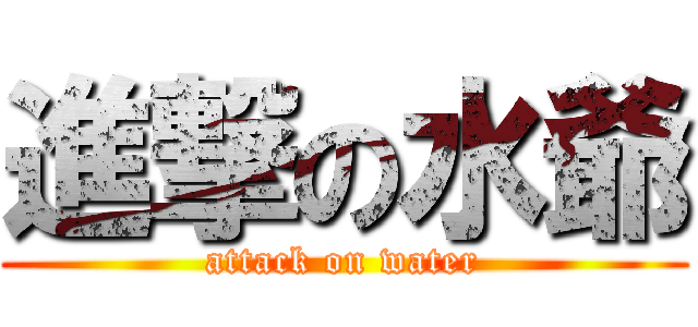 進撃の水爺 (attack on water)