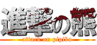 進撃の熊 (attack on pipiko)