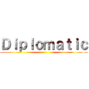 Ｄｉｐｌｏｍａｔｉｃ ()
