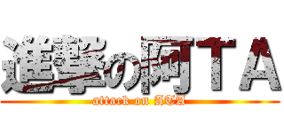 進撃の阿ＴＡ (attack on ATA)