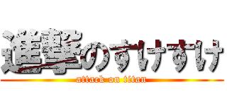 進撃のすけすけ (attack on titan)