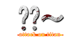 揪咪～ (attack on titan)