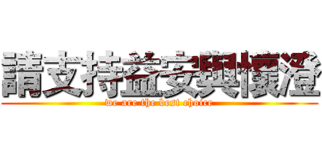 請支持益安與懷澄 (we are the best choice)