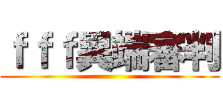 ｆｆｆ異端審判 ()