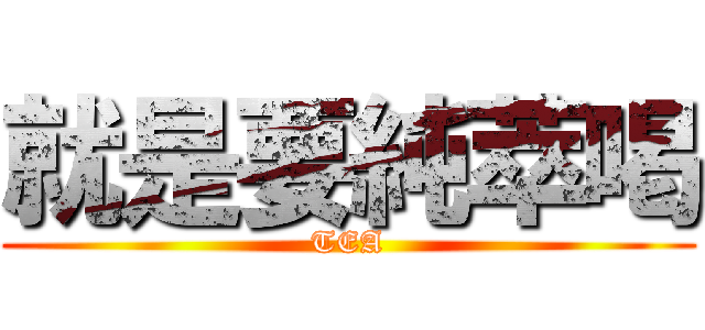 就是要純萃喝 (TEA)