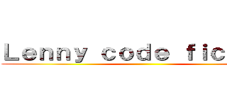 Ｌｅｎｎｙ ｃｏｄｅ ｆｉｃｔｉｏｎ ()