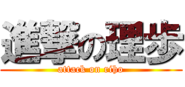 進撃の理歩 (attack on riho)