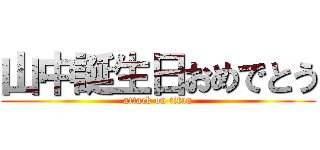 山中誕生日おめでとう (attack on titan)