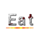 Ｅａｔ ()