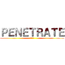 ＰＥＮＥＴＲＡＴＥ (突き破れ)