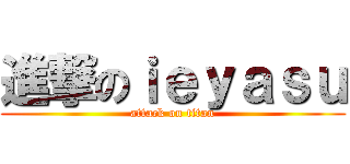 進撃のｉｅｙａｓｕ (attack on titan)