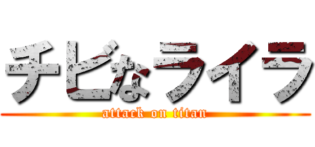 チビなライラ (attack on titan)