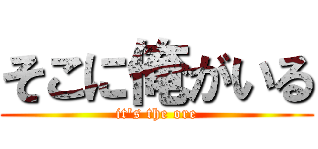 そこに俺がいる (it\'s the ore)
