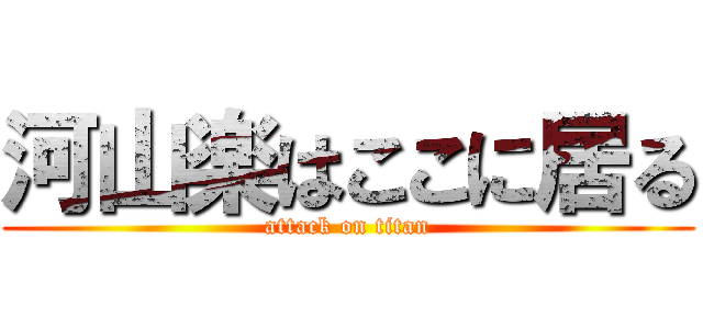 河山楽はここに居る (attack on titan)