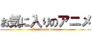 お気に入りのアニメ (My favorite anime)