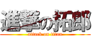 進撃の拓郎 (attack on titan)