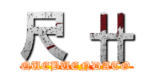 尺 卄 (QUEBUENDATO)