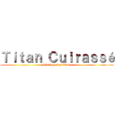 Ｔｉｔａｎ Ｃｕｉｒａｓｓé (L'attaque des titans)