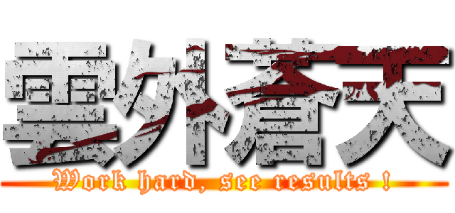 雲外蒼天 (Work hard, see results !)