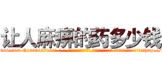 让人麻痹的药多少钱 (让人麻痹的药多少钱【电-话151x68344x817-Q1065427042元-吉-药-业】我们做的是长期生意,靠的是老客户长期支持 让人麻痹的药多少钱在发表了一篇http://sngk.net/S3mglC

参考消息网我们做的是长期生意,靠的是老客户长期支持也许我们早该意识到，就连鲍勃·霍斯金斯（金球奖戏剧类电影男主角 
)