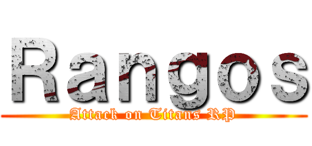 Ｒａｎｇｏｓ (Attack on Titans RP)