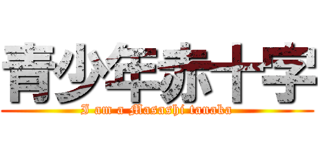 青少年赤十字 (I am a Masashi tanaka)