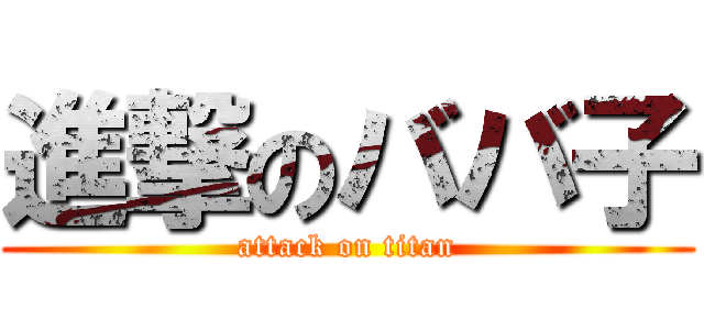 進撃のババ子 (attack on titan)