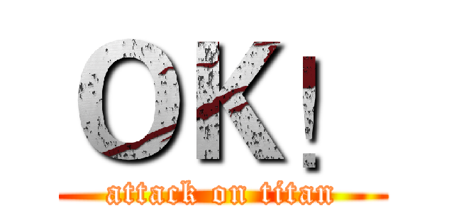 ＯＫ！ (attack on titan)
