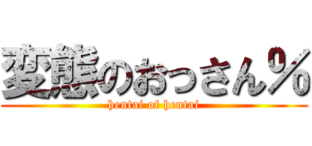 変態のおっさん％ (hentai of hentai)
