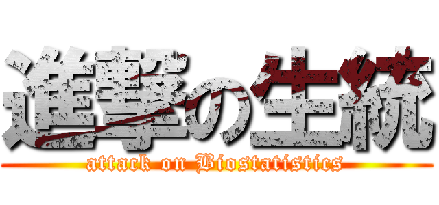 進撃の生統 (attack on Biostatistics)